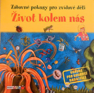 Zábavné pokusy pro zvídavé děti - Život kolem nás