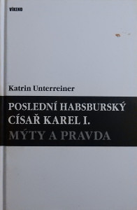 Poslední habsburský císař Karel I.: Mýty a pravda (bez obalu)